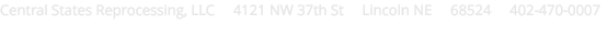 Central States Reprocessing, LLC     4121 NW 37th St     Lincoln NE     68524     402-470-0007