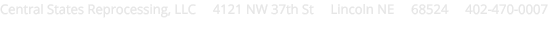 Central States Reprocessing, LLC     4121 NW 37th St     Lincoln NE     68524     402-470-0007